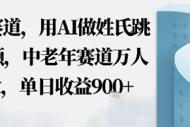 蓝海赛道，用AI做姓氏跳舞视频，中老年赛道万人转发，流量主收益 定制商单，单日收益9张