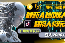 最新AI机器人替换人物玩法，超冷门蓝海赛道，日入2000 ，狂薅流量收益