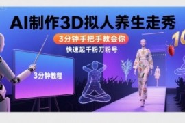 Ai制作3D拟人养生走秀，3分钟手把手教会你，快速起千粉万粉号