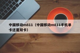 中国移动m811（中国移动m811手机单卡还是双卡）