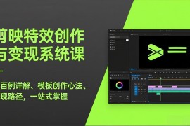 剪映特效创作与变现系统课，超百例详解、模板创作心法、变现路径，一站式掌握