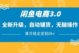 闲鱼电商3.0，全新升级，自动铺货，无脑操作，单月稳定变现8k 【揭秘】