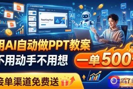 用AI自动做PPT教案，不用动手不用想，一单500 ，接单渠道免费送