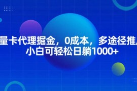 流量卡代理掘金，0成本，多途径推广，小白可轻松日躺1000 