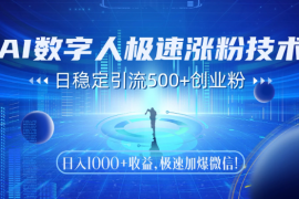 AI数字人极速涨粉技术，日稳定引流500 创业粉，日入1000 收益，极速加爆微信