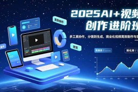 （16622期）AI 视频创作进阶班：多工具协作，分镜到生成，商业化视频高效制作与变现
