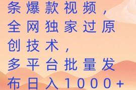一分钟搬运10条爆款视频，全网独家过原创技术，多平台批量发布日入1000 