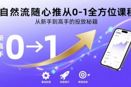 自然流随心推从0-1全方位课程，从新手到高手的投放秘籍