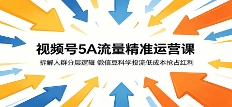 视频号5A流量精准运营课：拆解人群分层逻辑，微信豆科学投流低成本抢占红利 