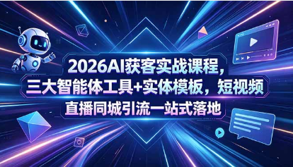 2026AI获客实战课程，三大智能体工具+实体模板，短视频直播同城引流一站式落地