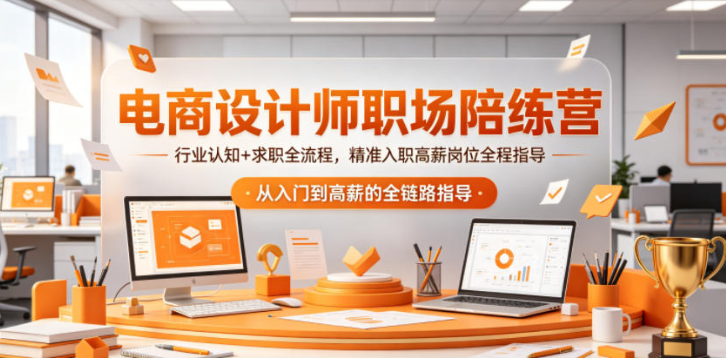 电商设计师职场陪练营，行业认知+求职全流程，精准入职高薪岗位全程指导