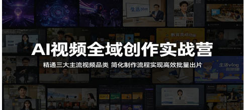 AI视频全域创作实战营：精通三大主流视频品类，简化制作流程实现高效批量出片