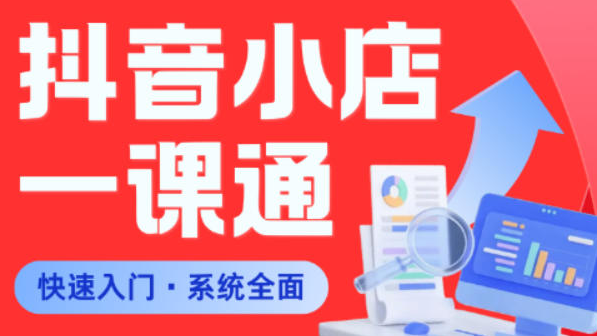 从0到1学会抖音小店系统课程，全程从0到1手把手教学，帮你避开90%新手误区