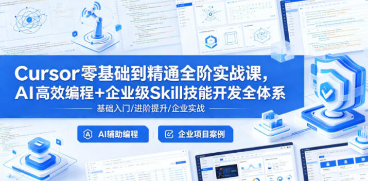 Cursor零基础到精通全阶实战课,AI高效编程+企业级Skill技能开发全体系