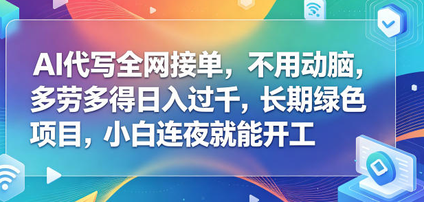 AI代写全网接单，不用动脑，长期绿色项目，小白连夜就能开工【揭秘】