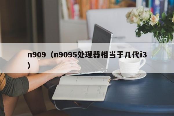 n909（n9095处理器相当于几代i3）