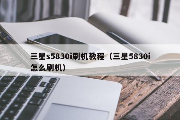 三星s5830i刷机教程（三星5830i怎么刷机）