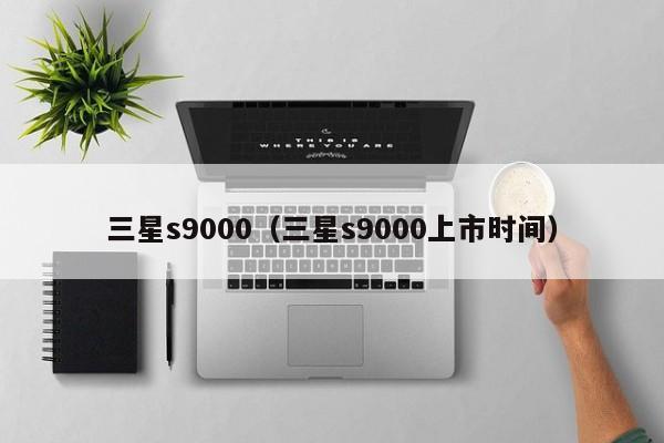三星s9000（三星s9000上市时间）